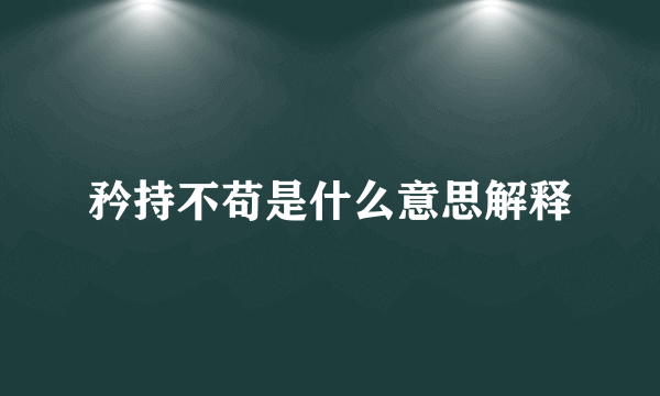 矜持不苟是什么意思解释