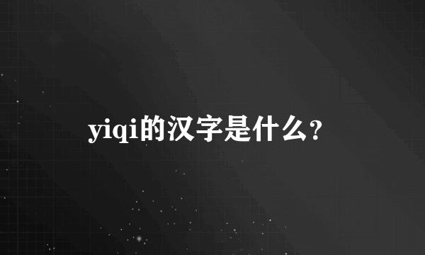 yiqi的汉字是什么？