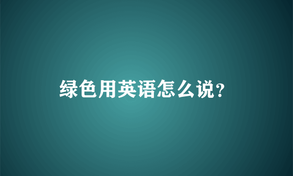 绿色用英语怎么说？