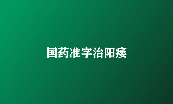 国药准字治阳痿