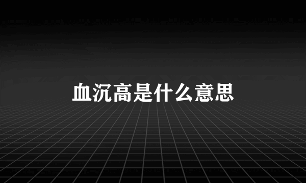 血沉高是什么意思