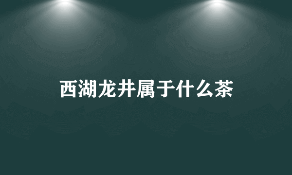 西湖龙井属于什么茶