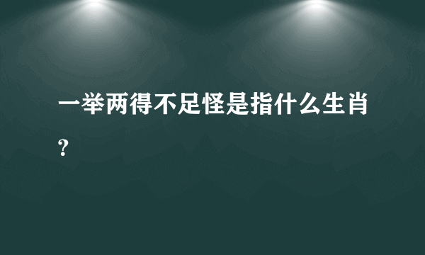 一举两得不足怪是指什么生肖？