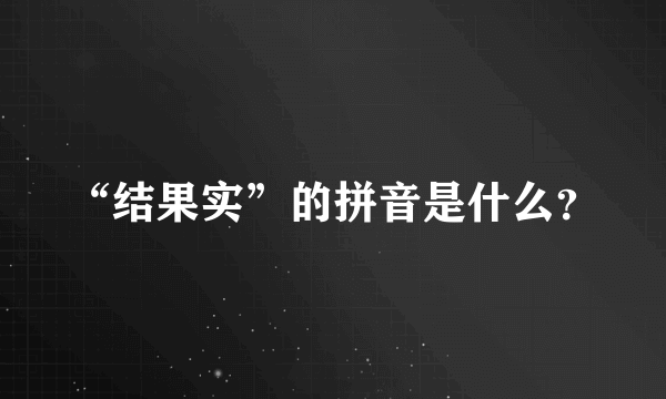 “结果实”的拼音是什么？