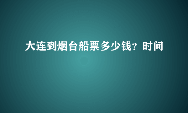 大连到烟台船票多少钱？时间