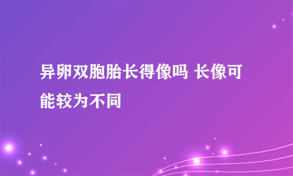 异卵双胞胎长得像吗 长像可能较为不同