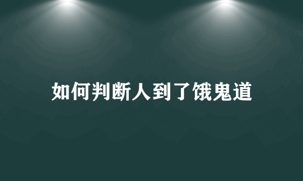 如何判断人到了饿鬼道