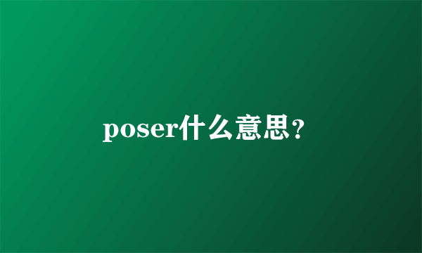 poser什么意思？