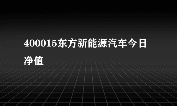 400015东方新能源汽车今日净值