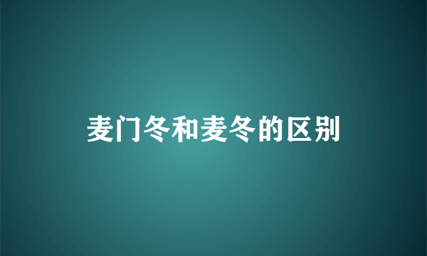 麦门冬和麦冬的区别