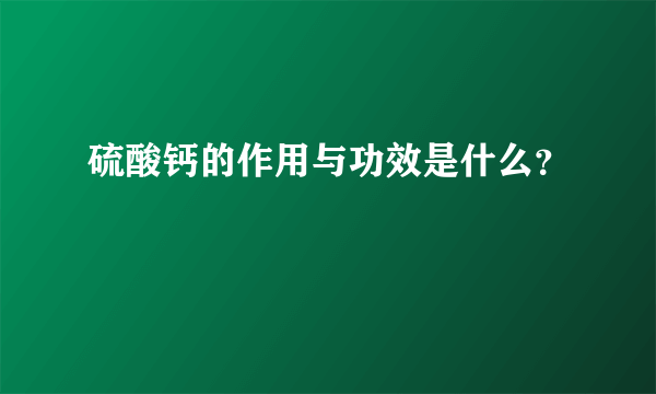 硫酸钙的作用与功效是什么？