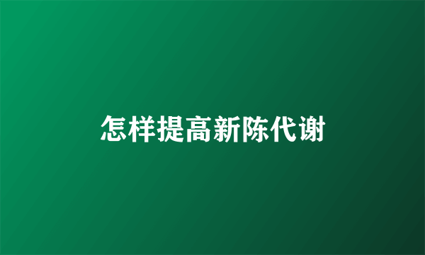 怎样提高新陈代谢