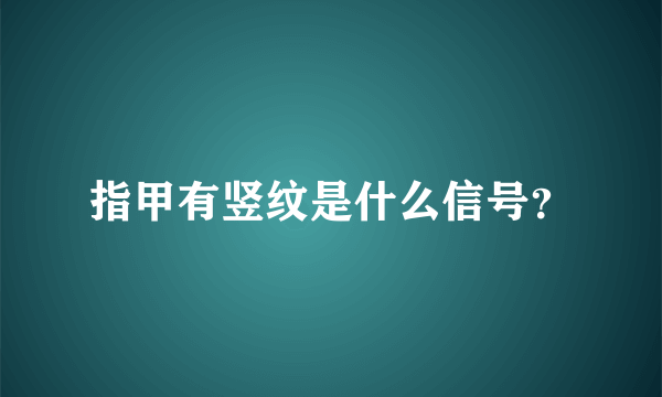 指甲有竖纹是什么信号？