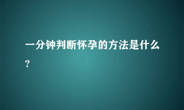 一分钟判断怀孕的方法是什么？