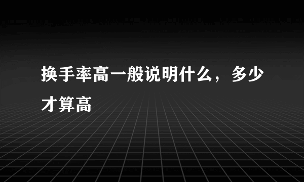 换手率高一般说明什么，多少才算高