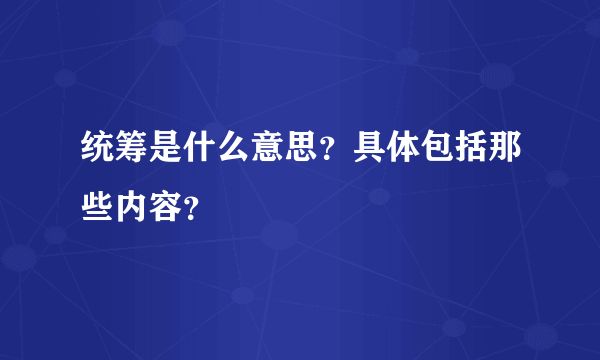 统筹是什么意思？具体包括那些内容？