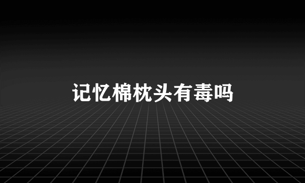 记忆棉枕头有毒吗