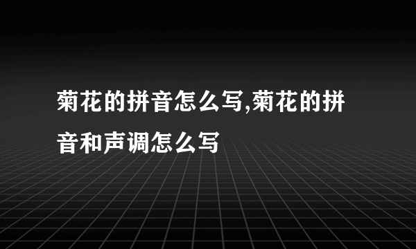 菊花的拼音怎么写,菊花的拼音和声调怎么写