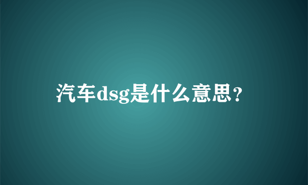 汽车dsg是什么意思？