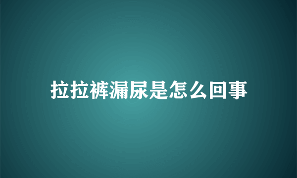 拉拉裤漏尿是怎么回事