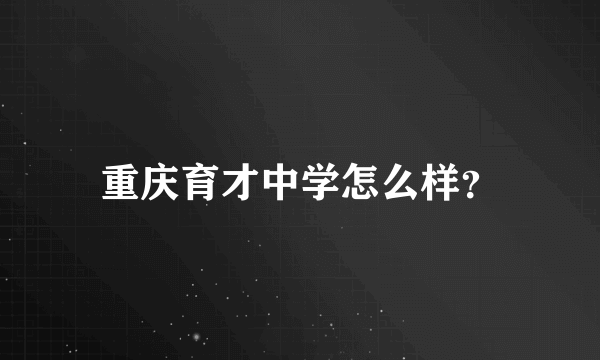 重庆育才中学怎么样？