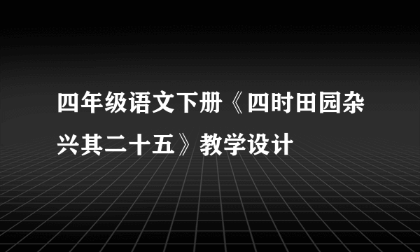 四年级语文下册《四时田园杂兴其二十五》教学设计