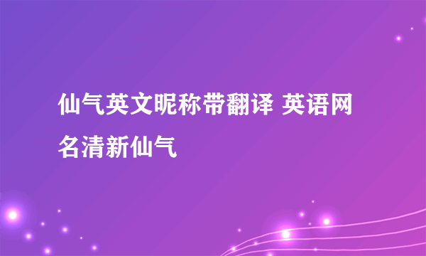 仙气英文昵称带翻译 英语网名清新仙气