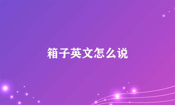 箱子英文怎么说