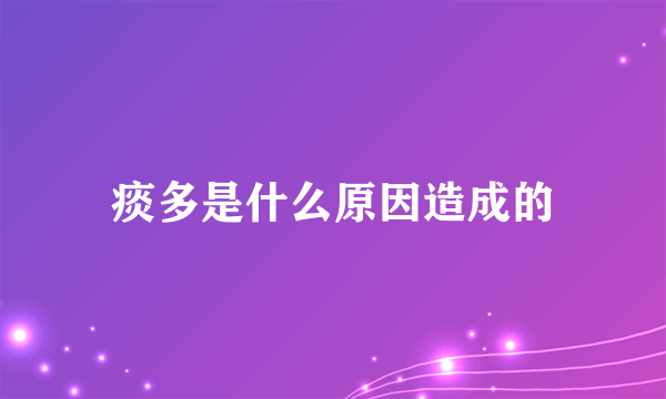 痰多是什么原因造成的