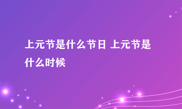 上元节是什么节日 上元节是什么时候