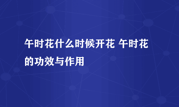 午时花什么时候开花 午时花的功效与作用