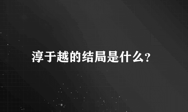 淳于越的结局是什么？