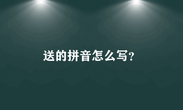 送的拼音怎么写？