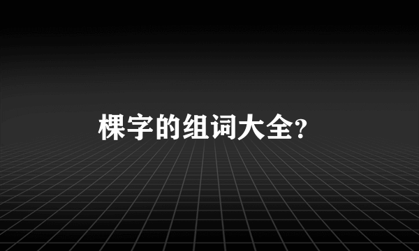 棵字的组词大全？