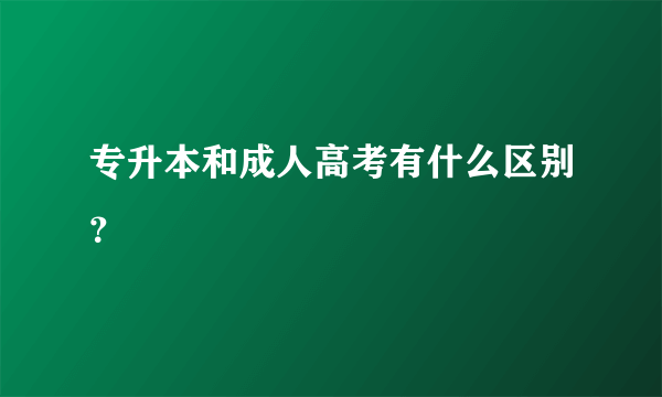 专升本和成人高考有什么区别？