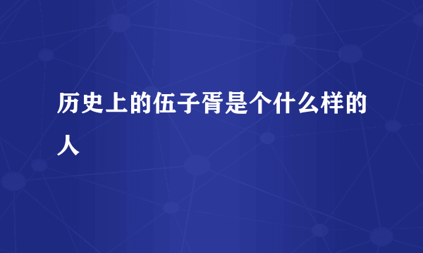 历史上的伍子胥是个什么样的人