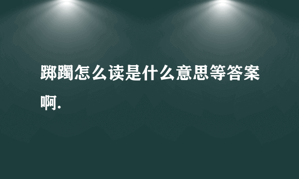 踯躅怎么读是什么意思等答案啊.