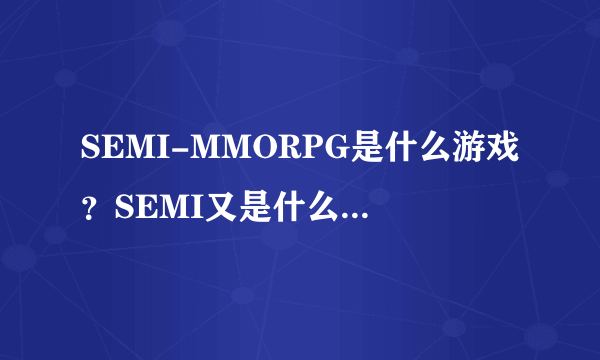 SEMI-MMORPG是什么游戏？SEMI又是什么意思的缩写？