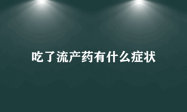 吃了流产药有什么症状