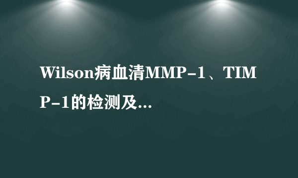 Wilson病血清MMP-1、TIMP-1的检测及其临床价值