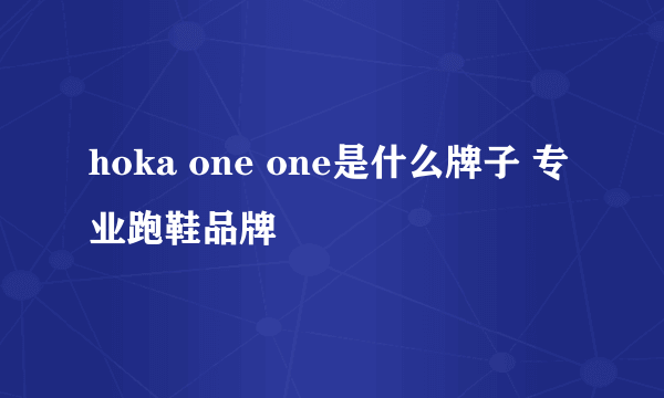 hoka one one是什么牌子 专业跑鞋品牌