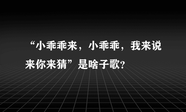 “小乖乖来，小乖乖，我来说来你来猜”是啥子歌？