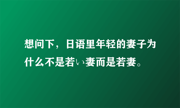 想问下，日语里年轻的妻子为什么不是若い妻而是若妻。