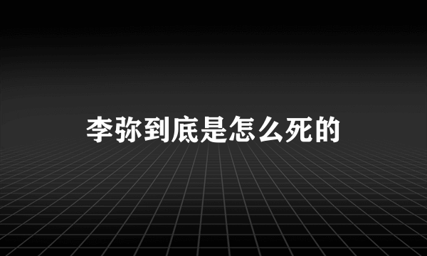 李弥到底是怎么死的