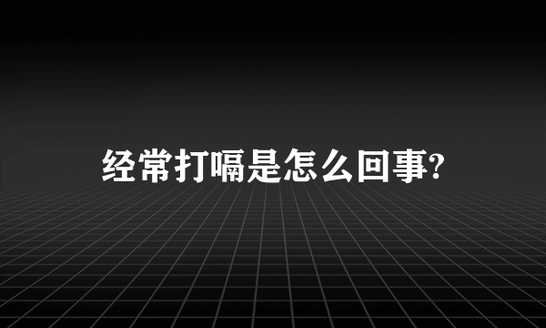 经常打嗝是怎么回事?