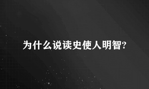 为什么说读史使人明智?