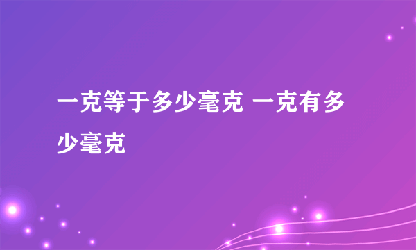 一克等于多少毫克 一克有多少毫克