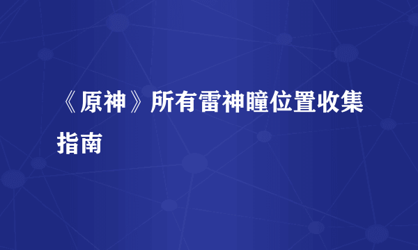 《原神》所有雷神瞳位置收集指南