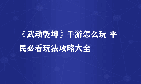 《武动乾坤》手游怎么玩 平民必看玩法攻略大全