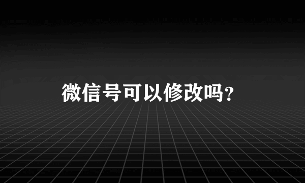 微信号可以修改吗？